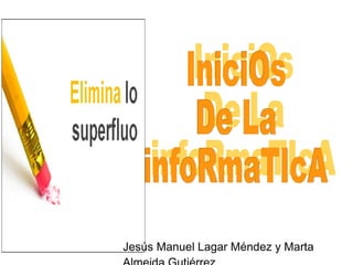 Jesús Manuel Lagar Méndez y Marta Almeida Gutiérrez. IniciOs  De La  infoRmaTIcA 