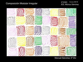 3º ESO IES. Mónico SánchezCurso 09/10Composición Modular IrregularManuel Sánchez 3º Div