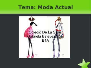 Tema: Moda Actual Colegio De La Salle  Gabriela Estevez Ega  B1A 