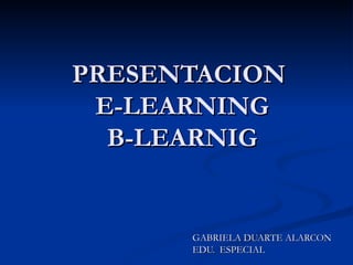 PRESENTACION  E-LEARNING B-LEARNIG GABRIELA DUARTE ALARCON EDU.  ESPECIAL 