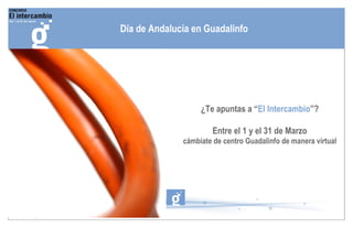 ¿Te apuntas a “ El Intercambio ”? Entre el 1 y el 31 de Marzo cámbiate de centro Guadalinfo de manera virtual Día de Andalucía en Guadalinfo 