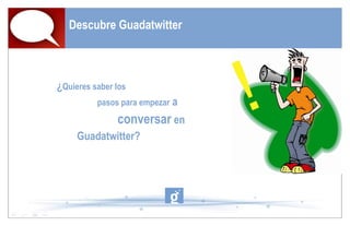 Descubre Guadatwitter ¿ Quieres saber los  pasos para empezar  a  conversar  en  Guadatwitter? 