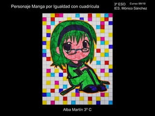 3º ESO  IES. Mónico Sánchez Curso 09/10 Personaje Manga por Igualdad con cuadrícula Alba Martín 3º C 