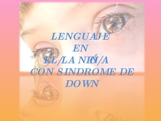 LENGUAJE  EN  EL/LA NIÑO/A  CON SINDROME DE DOWN 