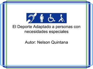 El Deporte Adaptado a personas con necesidades especiales Autor: Nelson Quintana 