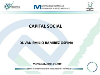 CAPITAL SOCIAL DUVAN EMILIO RAMIREZ OSPINA MANIZALES, ABRIL DE 2010 