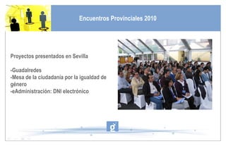 Proyectos presentados en Sevilla -Guadalredes -Mesa de la ciudadanía por la igualdad de género -eAdministración: DNI electrónico Encuentros Provinciales 2010 