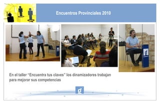 En el taller “Encuentra tus claves” los dinamizadores trabajan para mejorar sus competencias Encuentros Provinciales 2010 