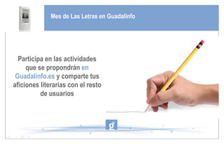 Mes de Las Letras en Guadalinfo Participa en las actividades que se propondrán  en Guadalinfo.es  y comparte tus aficiones literarias con el resto de usuarios 