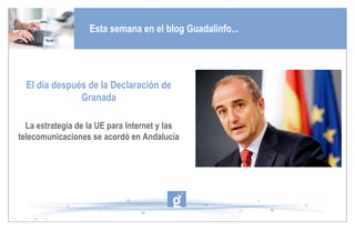 Esta semana en el blog Guadalinfo... El día después de la Declaración de Granada La estrategia de la UE para Internet y las telecomunicaciones se acordó en Andalucía 