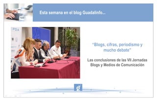 Esta semana en el blog Guadalinfo... “ Blogs, cifras, periodismo y mucho debate” Las conclusiones de las VII Jornadas Blogs y Medios de Comunicación 