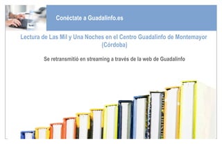 Conéctate a Guadalinfo.es Lectura de Las Mil y Una Noches en el Centro Guadalinfo de Montemayor  (Córdoba) Se retransmitió en streaming a través de la web de Guadalinfo 