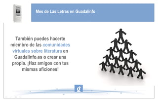 Mes de Las Letras en Guadalinfo También puedes hacerte miembro de las  comunidades virtuales sobre literatura  en Guadalinfo.es o crear una propia. ¡Haz amigos con tus mismas aficiones! 