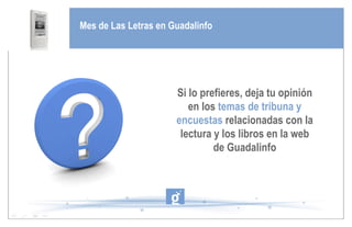 Mes de Las Letras en Guadalinfo Si lo prefieres, deja tu opinión en los  temas de tribuna y encuestas  relacionadas con la lectura y los libros en la web de Guadalinfo 
