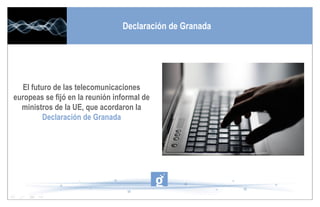 El futuro de las telecomunicaciones europeas se fijó en la reunión informal de ministros de la UE, que acordaron la  Declaración de Granada Declaración de Granada 