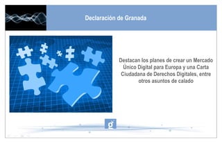 Destacan los planes de crear un Mercado Único Digital para Europa y una Carta Ciudadana de Derechos Digitales, entre otros asuntos de calado Declaración de Granada 