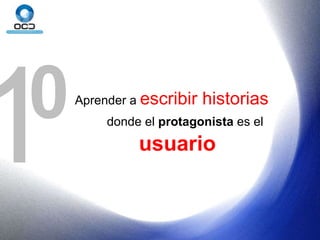Aprender a  escribir historias  donde el  protagonista  es el  usuario   1 0 