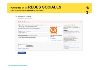 Publicidad en las                 REDES SOCIALES   1/
    Crea un anuncio en Facebook en tres pasos
                                                       3




http://www.facebook.com/ads/create/
 
