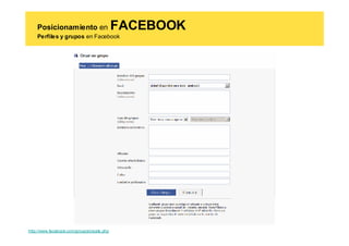 Posicionamiento en                      FACEBOOK
    Perfiles y grupos en Facebook




http://www.facebook.com/groups/create.php
 