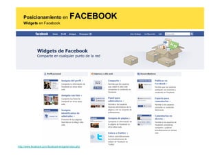 Posicionamiento en                   FACEBOOK
    Widgets en Facebook




http://www.facebook.com/facebook-widgets/index.php
 