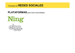 Tipologías de   REDES SOCIALES

PLATAFORMAS para crear comunidades
 