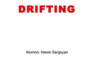 DRIFTING Alumno: Narek Sargsyan 