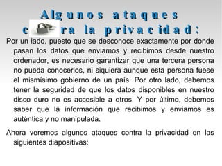 Contraseñas:   es una forma de autentificación que utiliza información secreta para controlar el acceso hacia algún recurso. La contraseña normalmente debe mantenerse en secreto ante aquellos a quien no se les permite el acceso. 