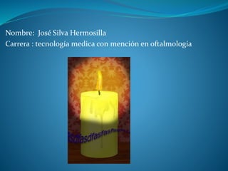 Nombre: José Silva Hermosilla
Carrera : tecnología medica con mención en oftalmología
 