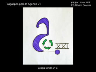 3º ESO IES. Mónico SánchezCurso 09/10Logotipos para la Agenda 21Leticia Simón 3º B