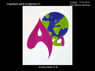 3º ESO IES. Mónico SánchezCurso 09/10Logotipos para la Agenda 21Andrés Nieto 3º B