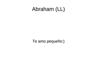 Abraham (LL) Te amo pequeño:) 