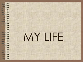 MY LIFE