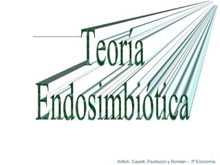 Teoría Endosimbiótica Artlich, Capelli, Pauttazzo y Rondan – 3º Economía 