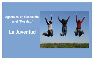 Agosto es  en Guadalinfo  es el “Mes de...” La Juventud 