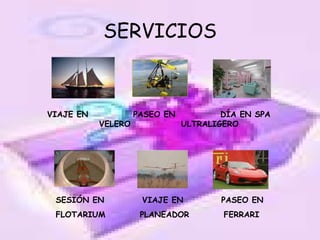 SERVICIOS VIAJE EN  PASEO EN  DÍA EN SPA   VELERO   ULTRALIGERO SESIÓN EN  VIAJE EN  PASEO EN FLOTARIUM  PLANEADOR  FERRARI 