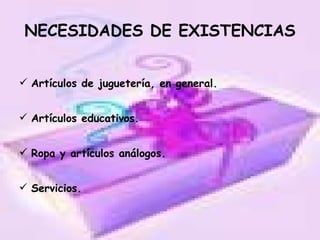 NECESIDADES DE EXISTENCIAS Artículos de juguetería, en general. Artículos educativos.  Ropa y artículos análogos. Servicios. 