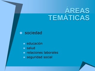  sociedad


  educación
  salud
  relaciones laborales
  seguridad social
 