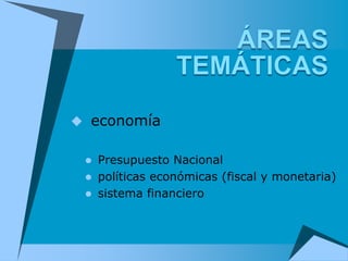  economía


  Presupuesto Nacional
  políticas económicas (fiscal y monetaria)
  sistema financiero
 