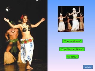 “ Traje de plumas” “ Traje fibra de plátano” “ El pareu” Volver 