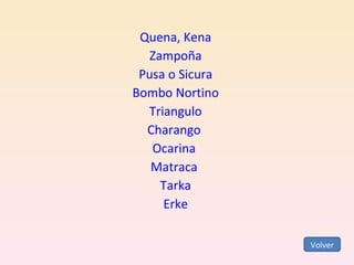 Quena, Kena Zampoña Pusa o Sicura Bombo Nortino Triangulo Charango  Ocarina  Matraca  Tarka Erke Volver 