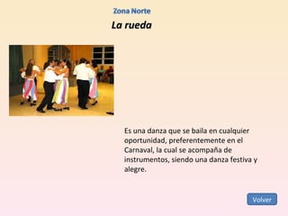 La rueda Es una danza que se baila en cualquier oportunidad, preferentemente en el Carnaval, la cual se acompaña de instrumentos, siendo una danza festiva y alegre.  Volver 