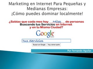 Marketing en Internet Para Pequeñas y MedianasEmpresas:¡Cómopuedesdominarlocalmente! 