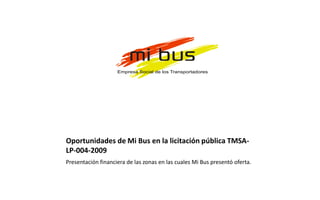 Oportunidades de Mi Bus en la licitación pública TMSA-LP-004-2009 Presentación financiera de las zonas en las cuales Mi Bus presentó oferta. 