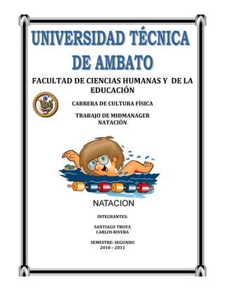 53340558800FACULTAD DE CIENCIAS HUMANAS Y  DE LA EDUCACIÓN<br />CARRERA DE CULTURA FÍSICA<br />TRABAJO DE MIDMANAGER<br />NATACIÓN<br /> <br />INTEGRANTES:<br />SANTIAGO TROYA<br />CARLOS RIVERA<br />SEMESTRE: SEGUNDO<br />2010 – 2011 <br />