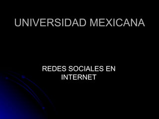 UNIVERSIDAD MEXICANA REDES SOCIALES EN INTERNET 