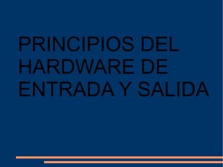 PRINCIPIOS DEL
HARDWARE DE
ENTRADA Y SALIDA
 