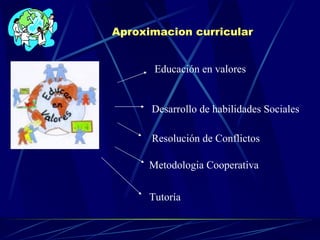 Aproximacion curricular Educación en valores Desarrollo de habilidades Sociales Resolución de Conflictos Metodologia Cooperativa Tutoría 