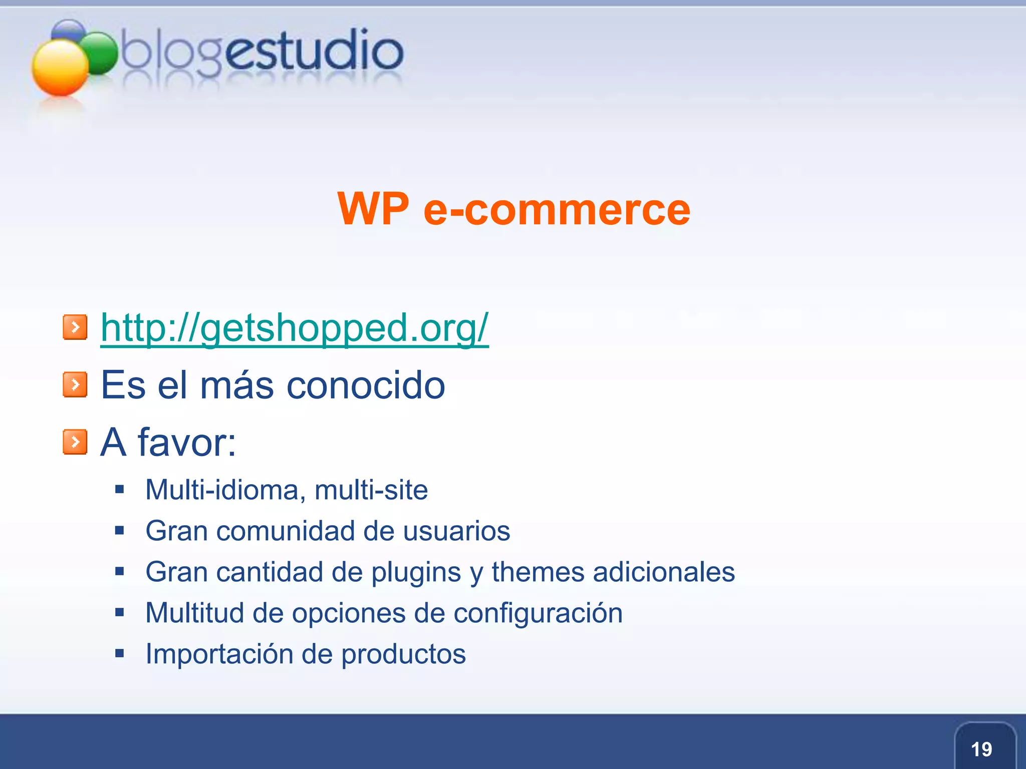 WP e-commercehttp://getshopped.org/Es el más conocidoA favor:Multi-idioma, multi-siteGran comunidad de usuariosGran cantidad de plugins y themes adicionalesMultitud de opciones de configuraciónImportación de productos19
