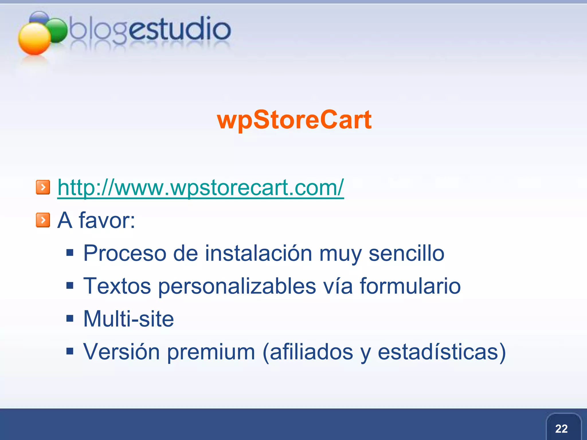 wpStoreCarthttp://www.wpstorecart.com/A favor:Proceso de instalación muy sencilloTextos personalizables vía formularioMulti-siteVersión premium (afiliados y estadísticas)22