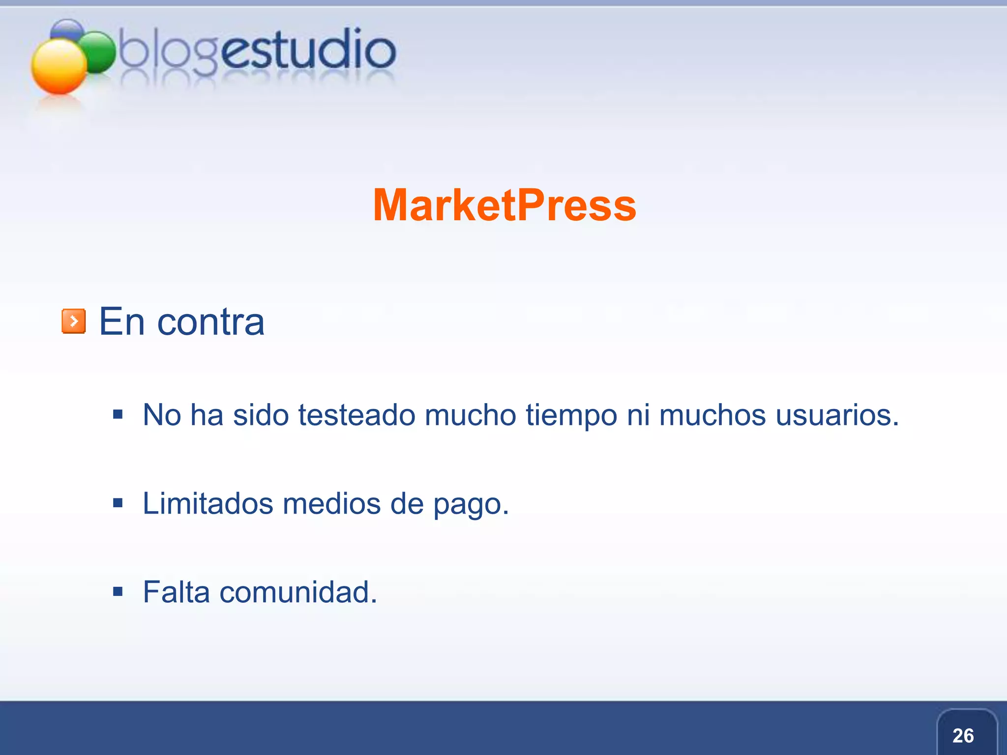 MarketPressEn contraNo ha sido testeado mucho tiempo ni muchos usuarios.Limitados medios de pago.Falta comunidad.26